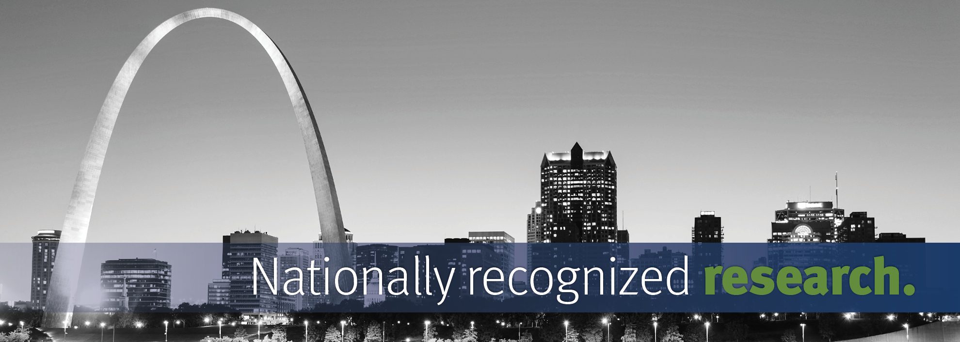 Nationally recognized research.; Black and white image of St. Louis, Missouri city skyline